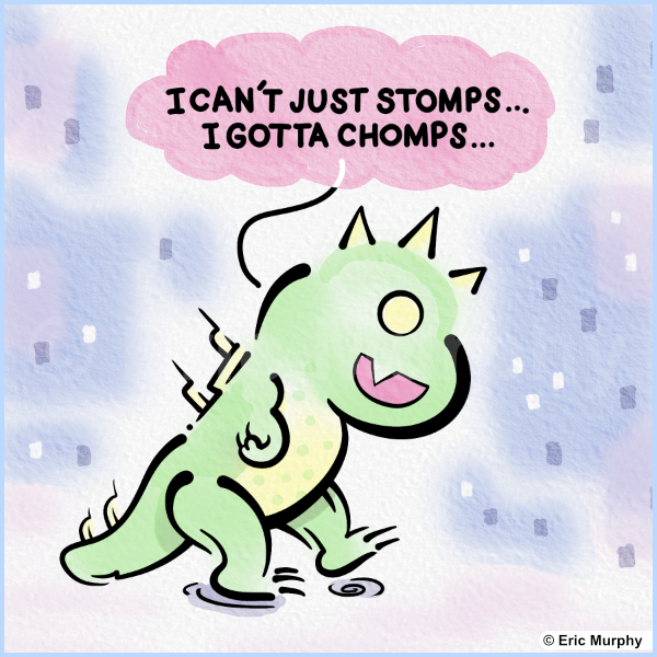 I can't just stomps... I gotta chomps