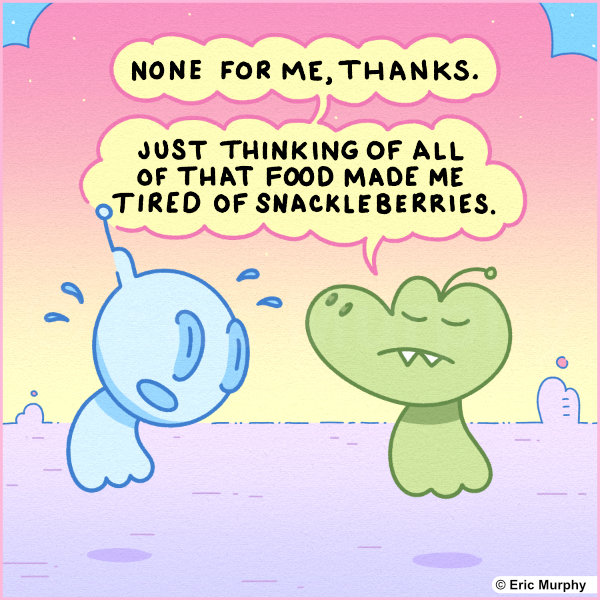 None for me, thanks. Just thinking about all of that food made me tired of snackleberries. Copyright © 2026 Eric Murphy