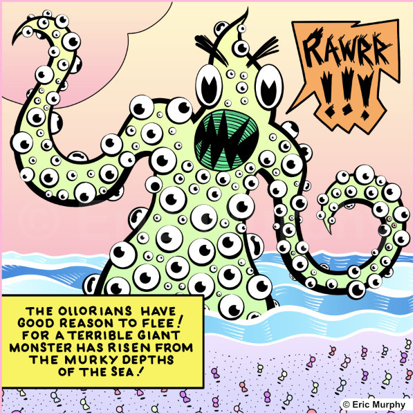 The ollorians had good reason to flee! For a terrible giant monster has risen from the murky depths of the sea! RAWRR!!!